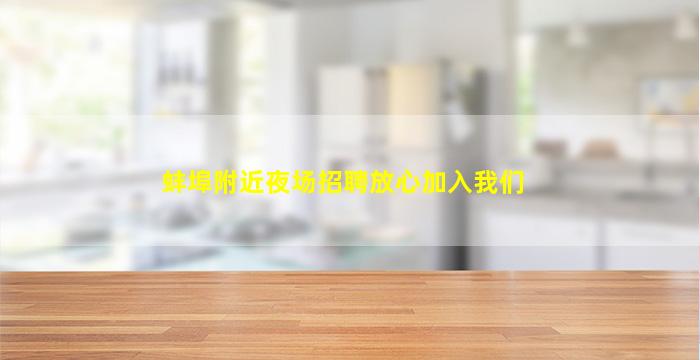 蚌埠附近夜场招聘放心加入我们